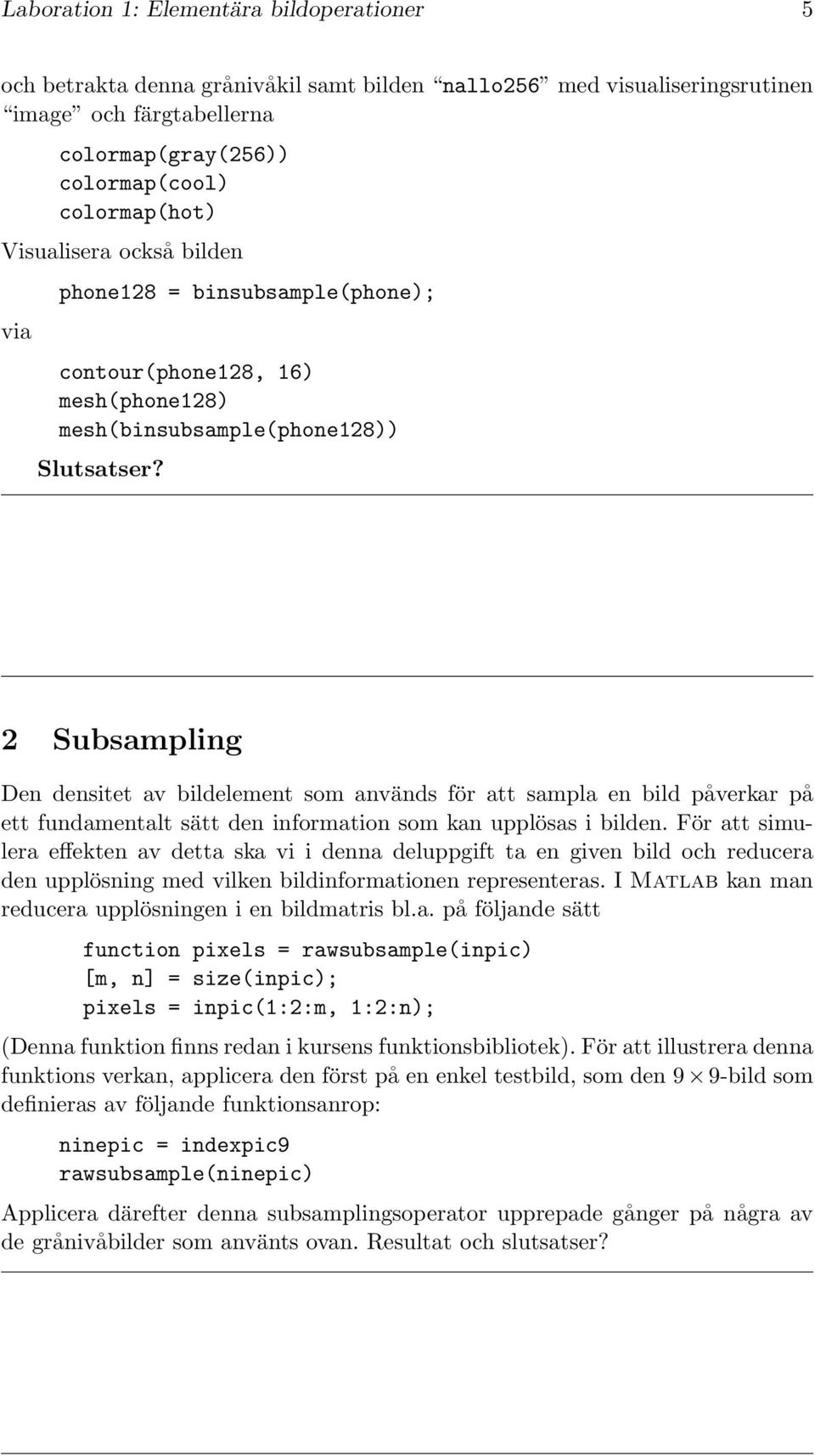 2 Subsampling Den densitet av bildelement som används för att sampla en bild påverkar på ett fundamentalt sätt den information som kan upplösas i bilden.