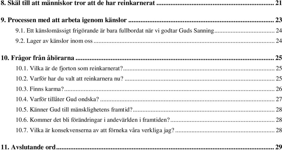 ... 25 10.3. Finns karma?... 26 10.4. Varför tillåter Gud ondska?... 27 10.5. Känner Gud till mänsklighetens framtid?... 28 10.6. Kommer det bli förändringar i andevärlden i framtiden?