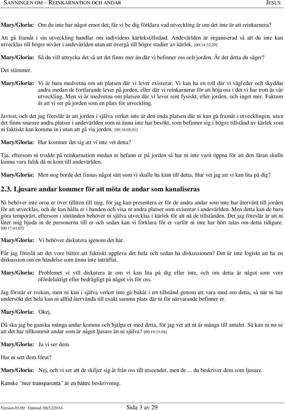 29] Mary/Gloria: Så du vill uttrycka det så att det finns mer än där vi befinner oss och jorden. Är det detta du säger? Det stämmer.