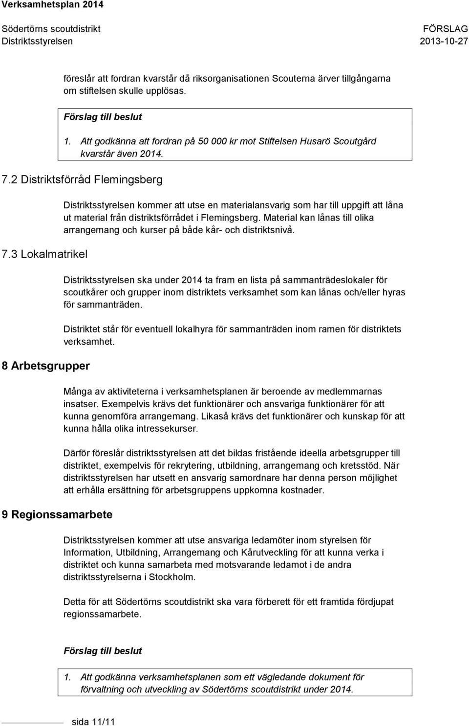 3 Lokalmatrikel 8 Arbetsgrupper 9 Regionssamarbete Distriktsstyrelsen kommer att utse en materialansvarig som har till uppgift att låna ut material från distriktsförrådet i Flemingsberg.