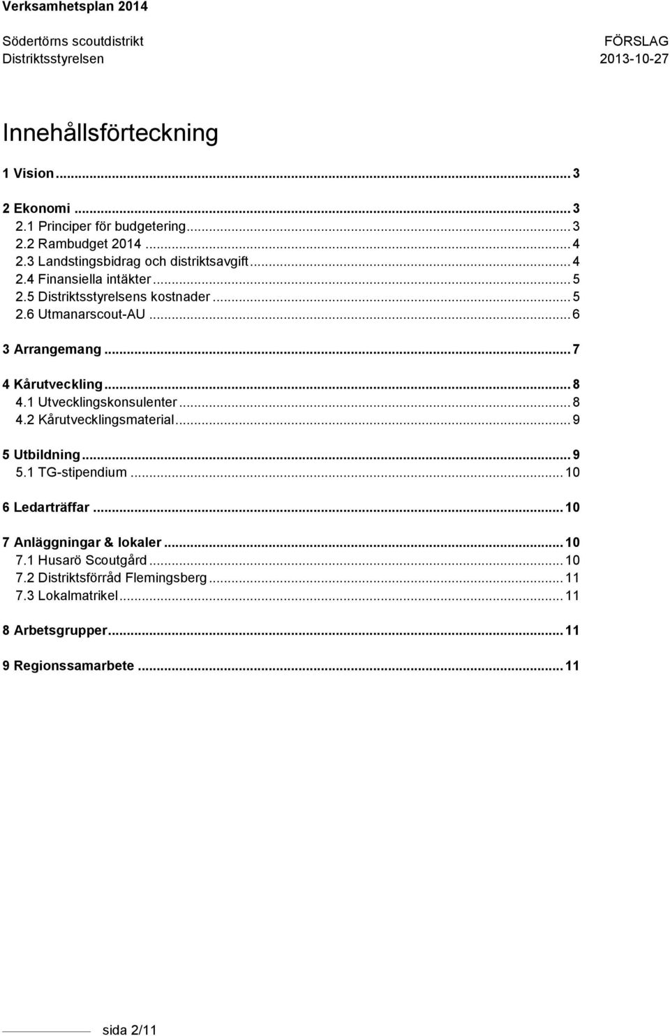 .. 6 3 Arrangemang... 7 4 Kårutveckling... 8 4.1 Utvecklingskonsulenter... 8 4.2 Kårutvecklingsmaterial... 9 5 Utbildning... 9 5.1 TG-stipendium.