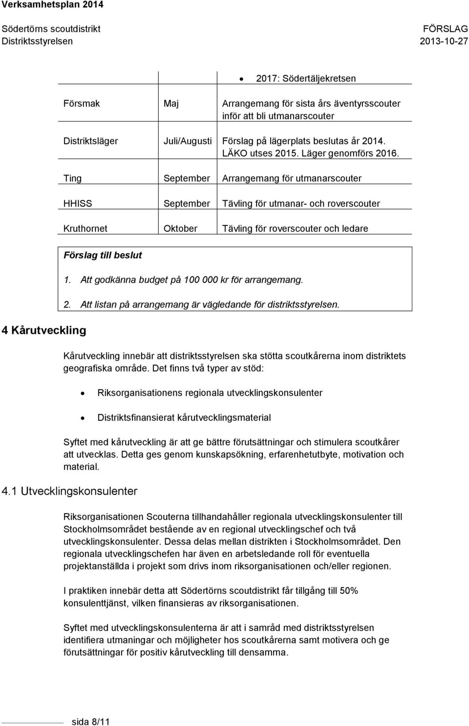 Att godkänna budget på 100 000 kr för arrangemang. 2. Att listan på arrangemang är vägledande för distriktsstyrelsen.