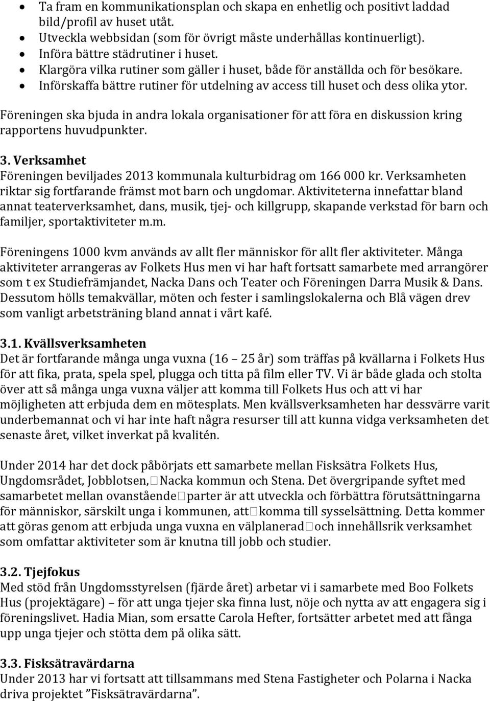 Föreningen ska bjuda in andra lokala organisationer för att föra en diskussion kring rapportens huvudpunkter. 3. Verksamhet Föreningen beviljades 2013 kommunala kulturbidrag om 166 000 kr.