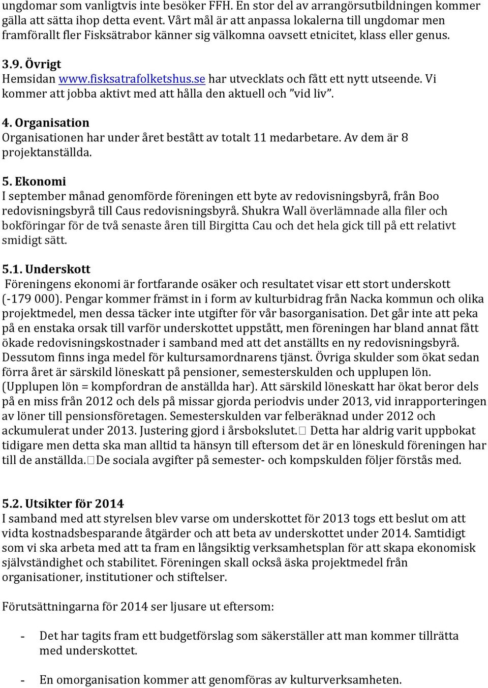 se har utvecklats och fått ett nytt utseende. Vi kommer att jobba aktivt med att hålla den aktuell och vid liv. 4. Organisation Organisationen har under året bestått av totalt 11 medarbetare.