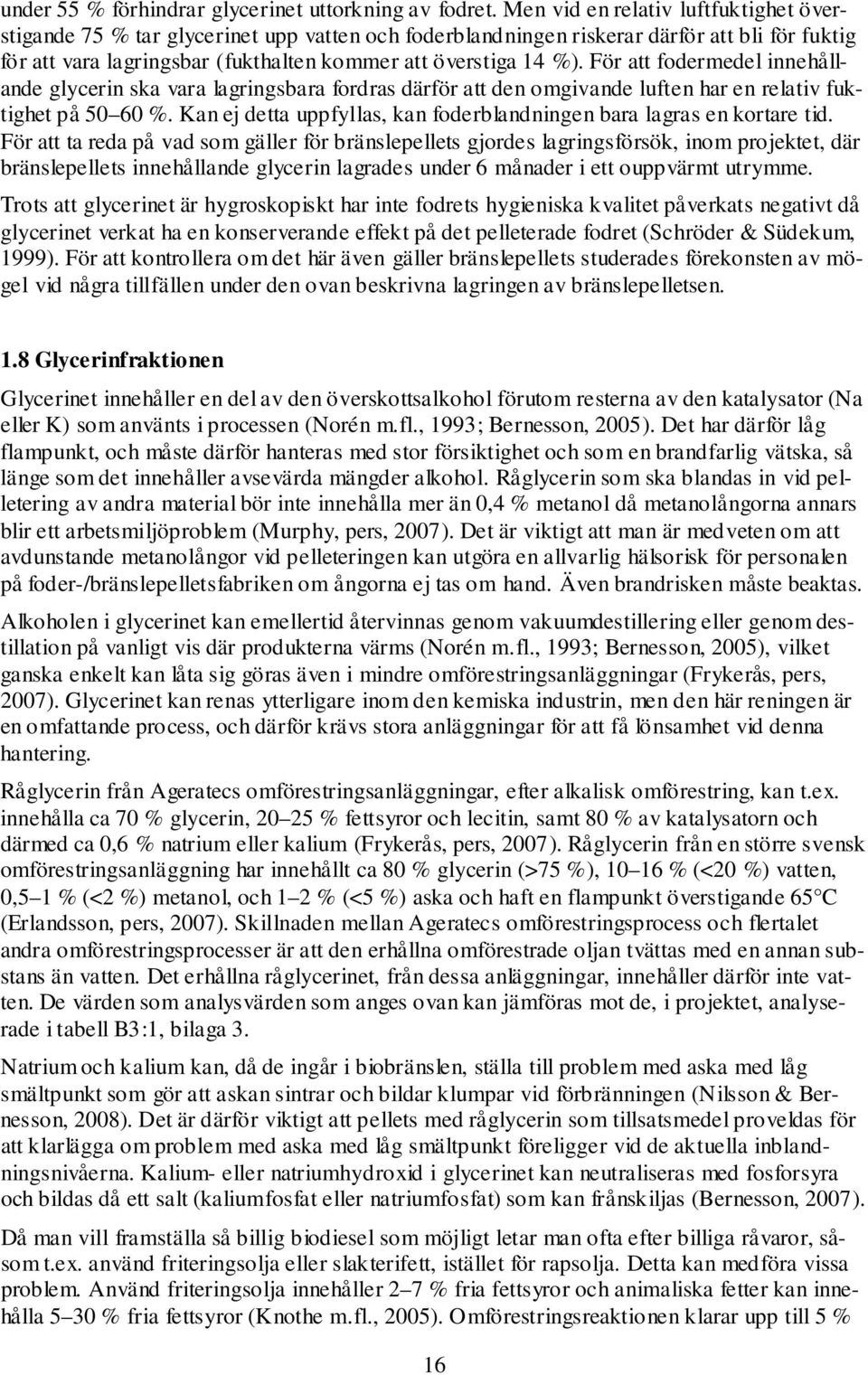 För att fodermedel innehållande glycerin ska vara lagringsbara fordras därför att den omgivande luften har en relativ fuktighet på 50 60 %.