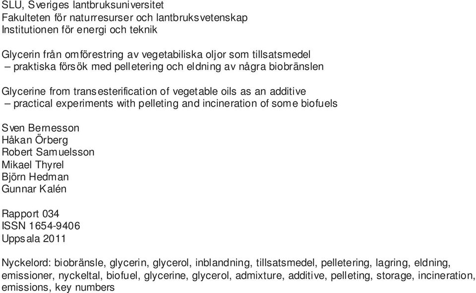 incineration of some biofuels Sven Bernesson Håkan Örberg Robert Samuelsson Mikael Thyrel Björn Hedman Gunnar Kalén Rapport 034 ISSN 1654-9406 Uppsala 2011 Nyckelord: biobränsle, glycerin,