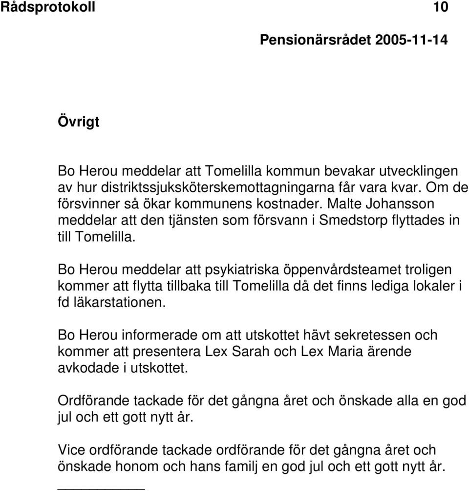 Bo Herou meddelar att psykiatriska öppenvårdsteamet troligen kommer att flytta tillbaka till Tomelilla då det finns lediga lokaler i fd läkarstationen.