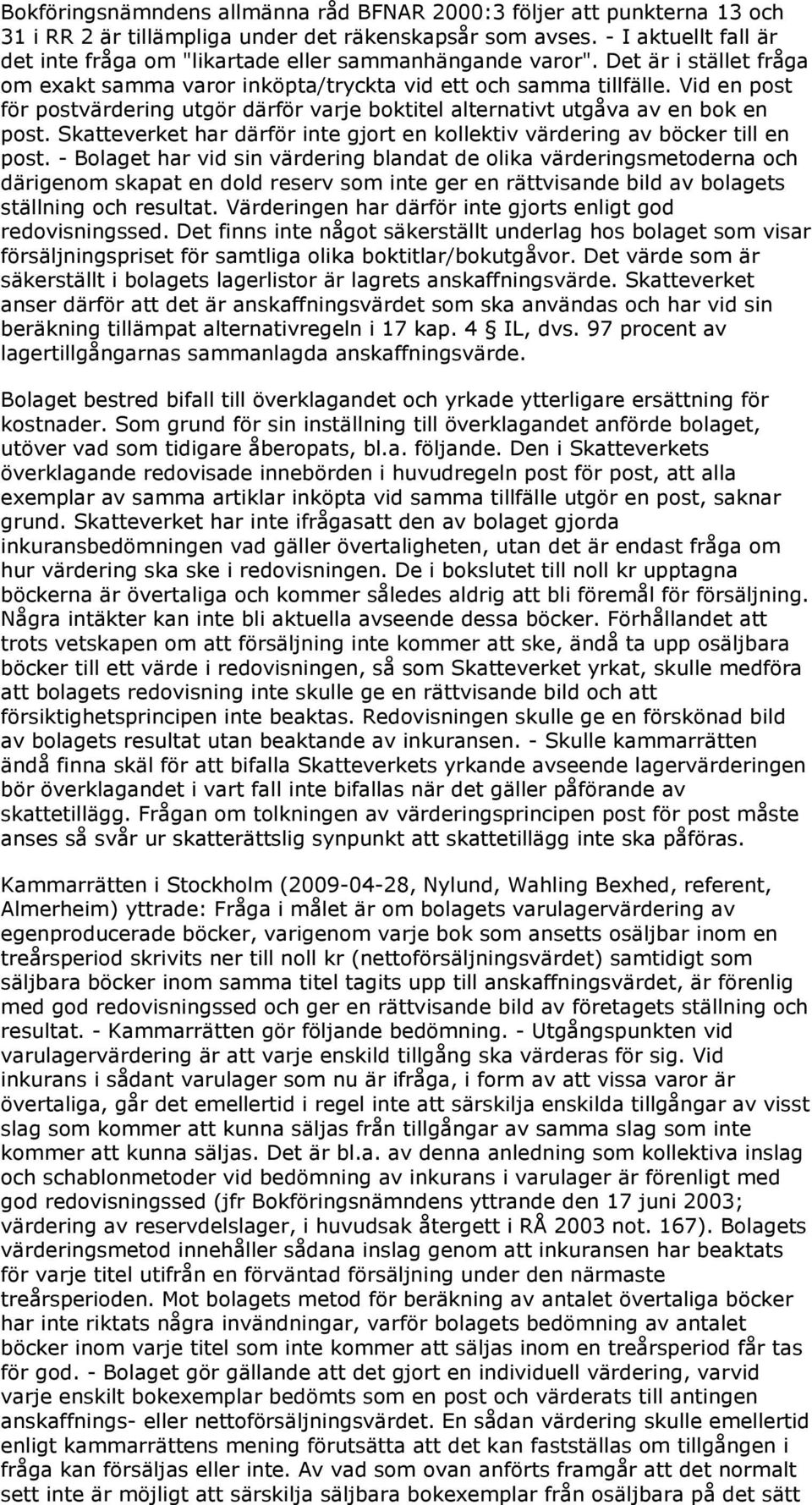 Vid en post för postvärdering utgör därför varje boktitel alternativt utgåva av en bok en post. Skatteverket har därför inte gjort en kollektiv värdering av böcker till en post.