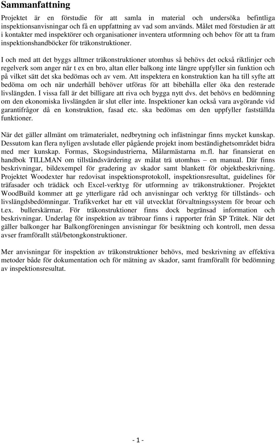 I och med att det byggs alltmer träkonstruktioner utomhus så behövs det också riktlinjer och regelverk som anger när t ex en bro, altan eller balkong inte längre uppfyller sin funktion och på vilket