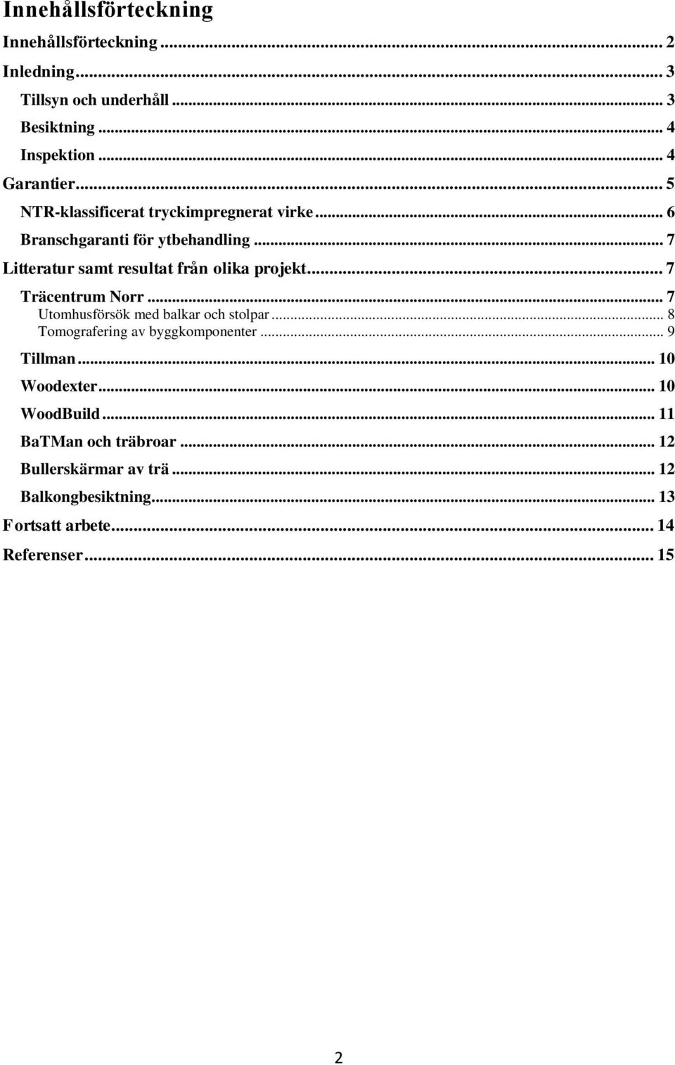 .. 7 Träcentrum Norr... 7 Utomhusförsök med balkar och stolpar... 8 Tomografering av byggkomponenter... 9 Tillman... 10 Woodexter.