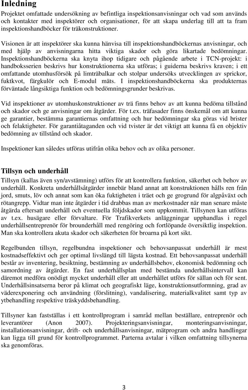 Visionen är att inspektörer ska kunna hänvisa till inspektionshandböckernas anvisningar, och med hjälp av anvisningarna hitta viktiga skador och göra likartade bedömningar.