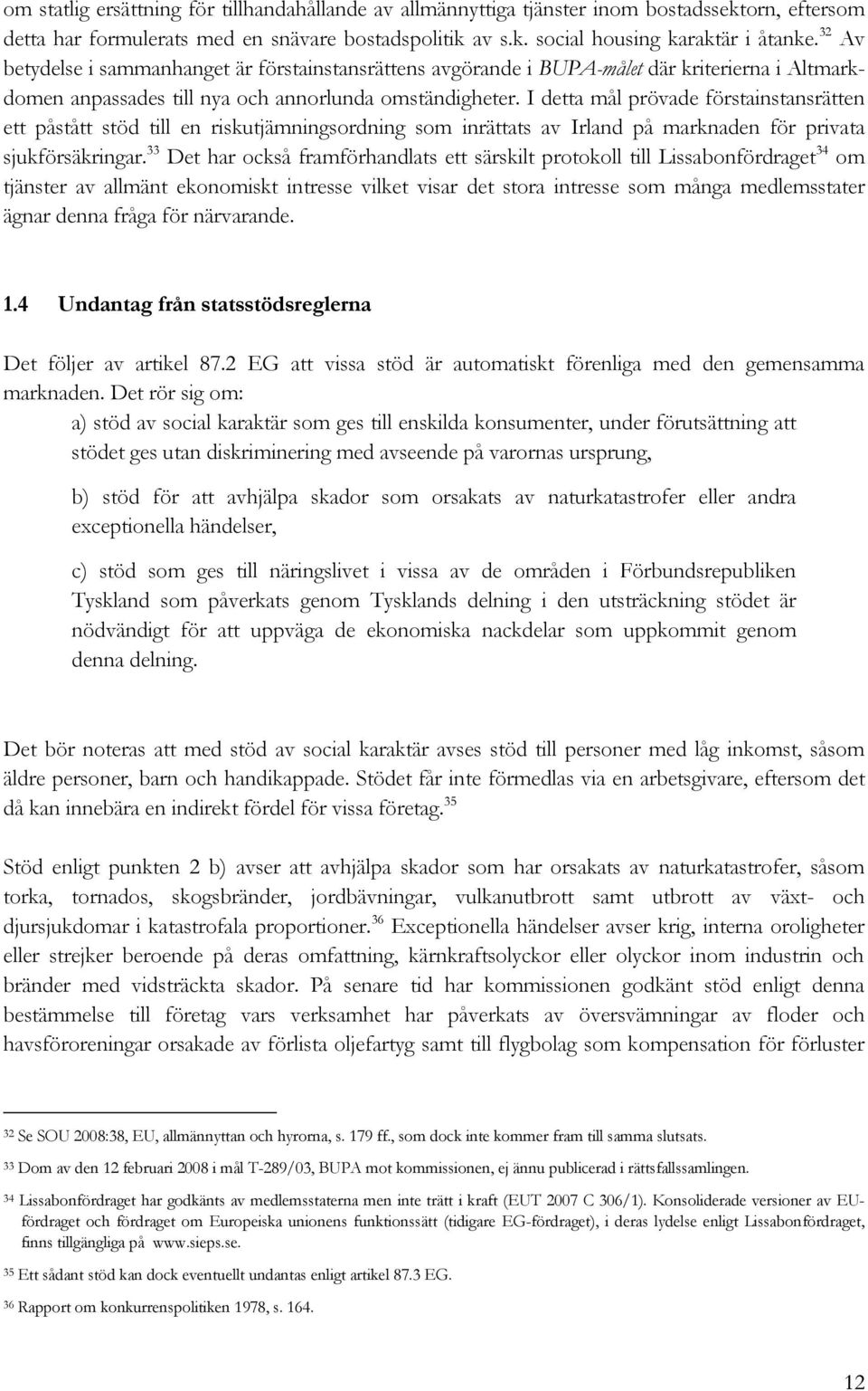 I detta mål prövade förstainstansrätten ett påstått stöd till en riskutjämningsordning som inrättats av Irland på marknaden för privata sjukförsäkringar.