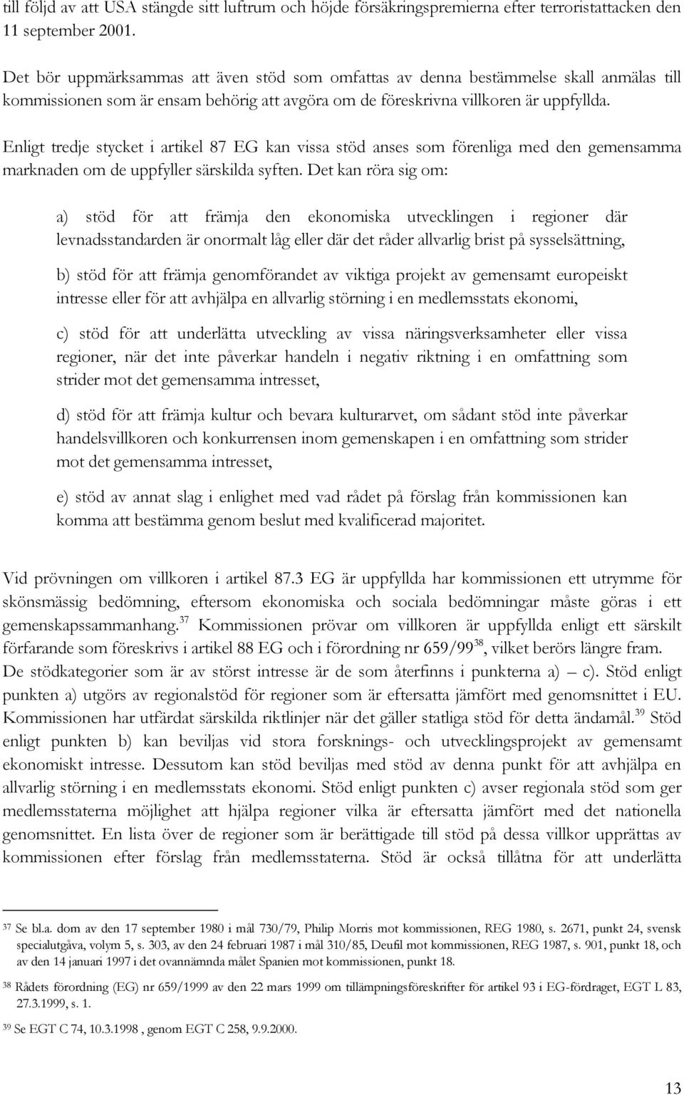 Enligt tredje stycket i artikel 87 EG kan vissa stöd anses som förenliga med den gemensamma marknaden om de uppfyller särskilda syften.