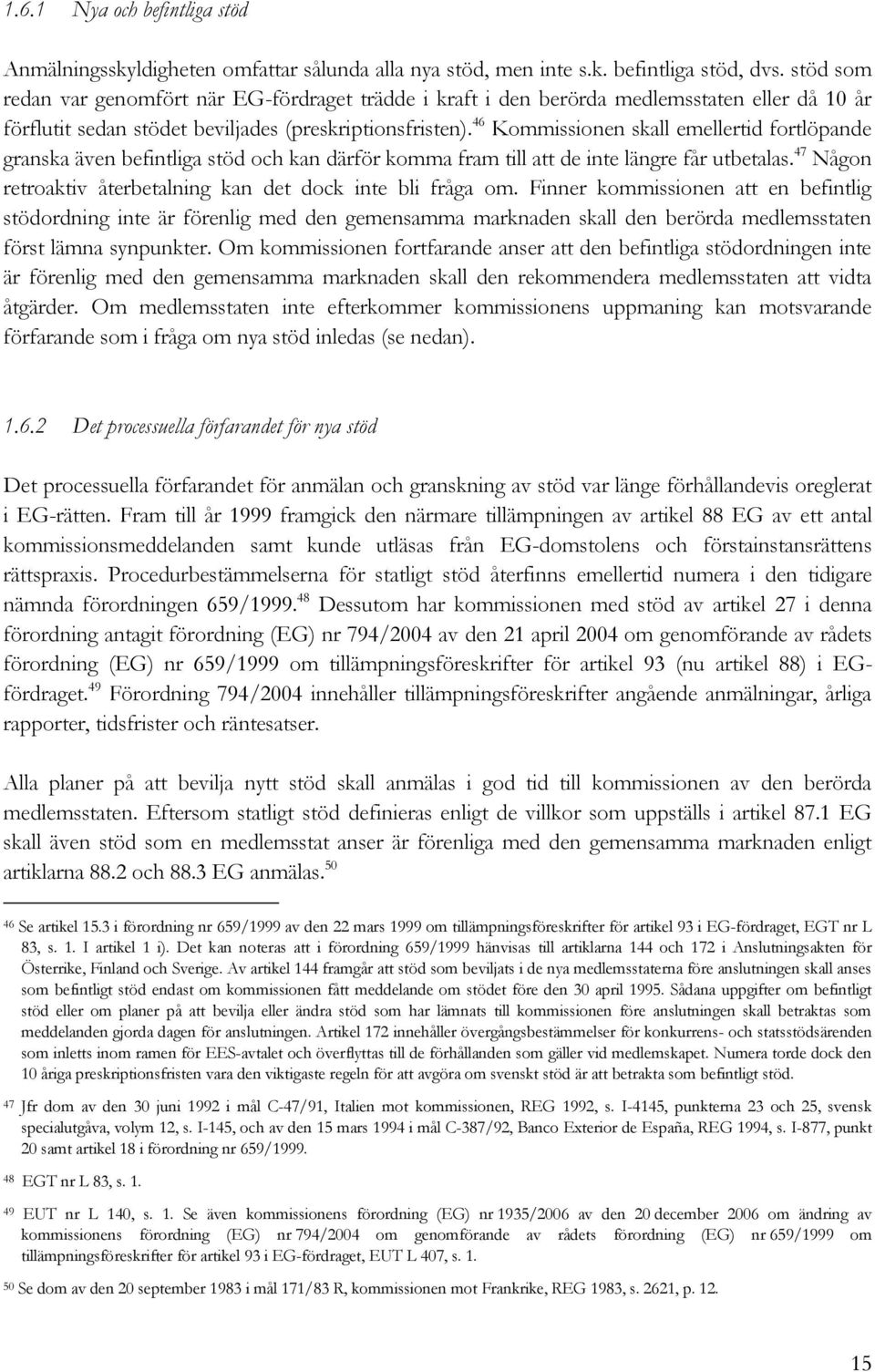 46 Kommissionen skall emellertid fortlöpande granska även befintliga stöd och kan därför komma fram till att de inte längre får utbetalas.