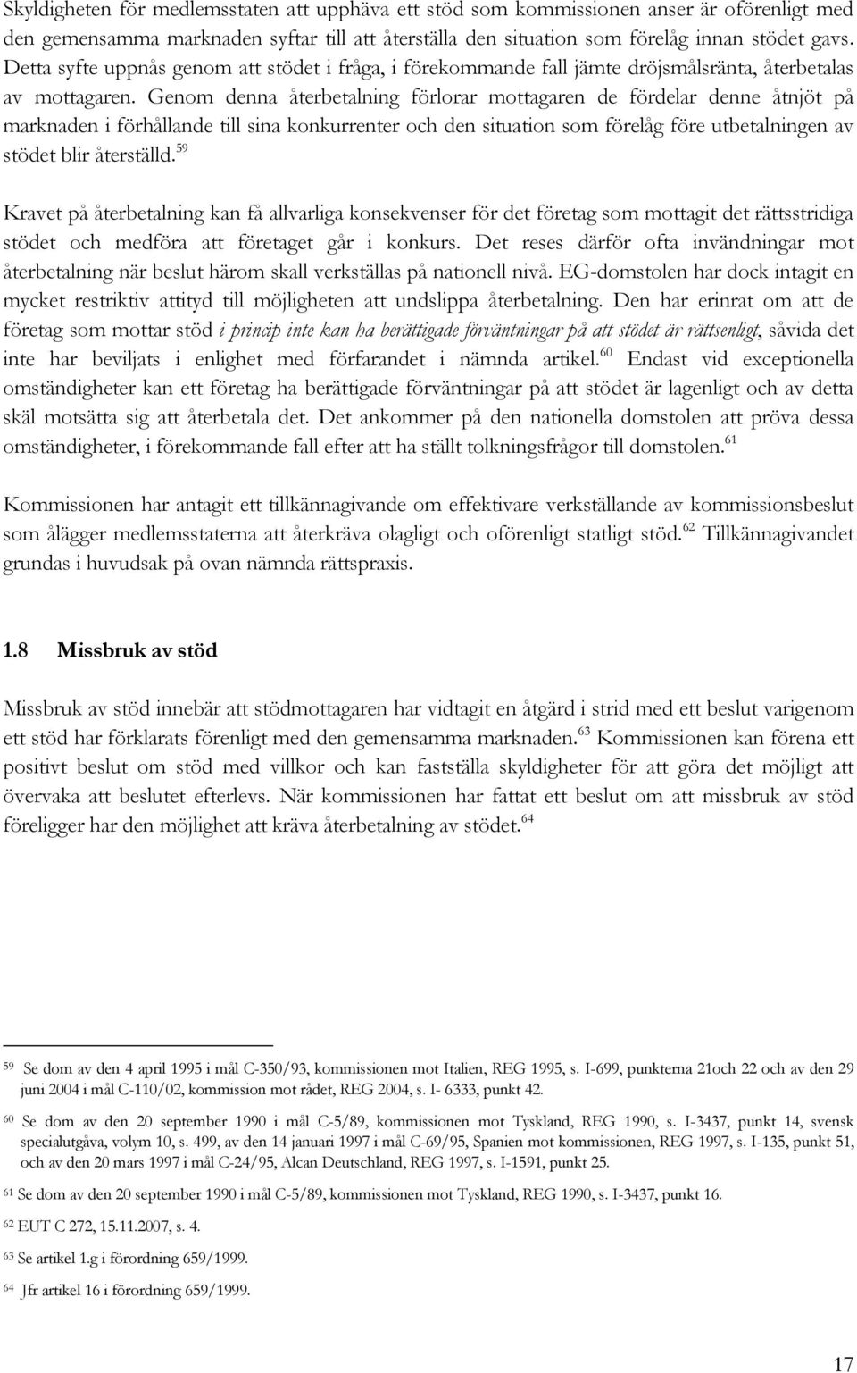 Genom denna återbetalning förlorar mottagaren de fördelar denne åtnjöt på marknaden i förhållande till sina konkurrenter och den situation som förelåg före utbetalningen av stödet blir återställd.