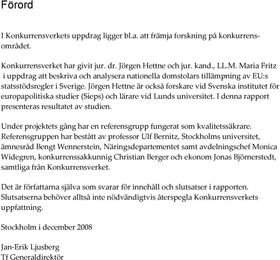 Jörgen Hettne är också forskare vid Svenska institutet för europapolitiska studier (Sieps) och lärare vid Lunds universitet. I denna rapport presenteras resultatet av studien.