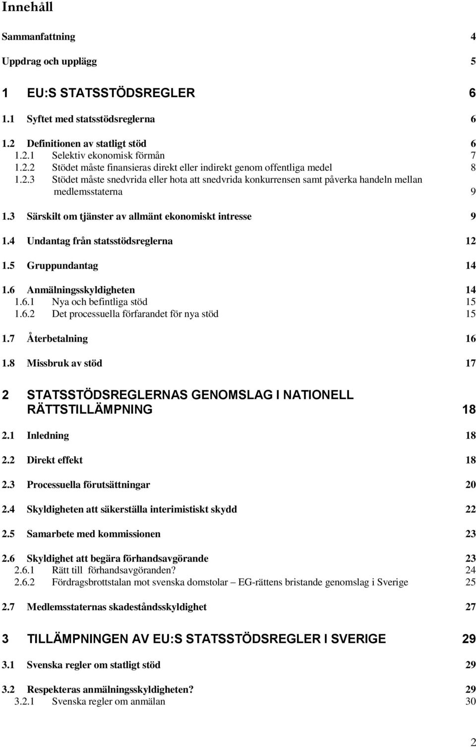 4 Undantag från statsstödsreglerna 12 1.5 Gruppundantag 14 1.6 Anmälningsskyldigheten 14 1.6.1 Nya och befintliga stöd 15 1.6.2 Det processuella förfarandet för nya stöd 15 1.7 Återbetalning 16 1.