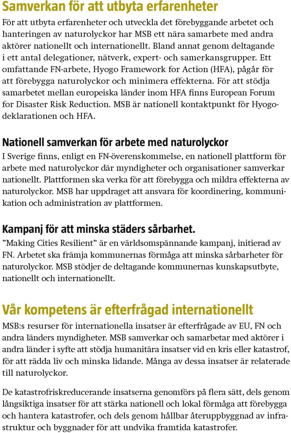 Ett omfattande FN-arbete, Hyogo Framework for Action (HFA), pågår för att förebygga naturolyckor och minimera effekterna.