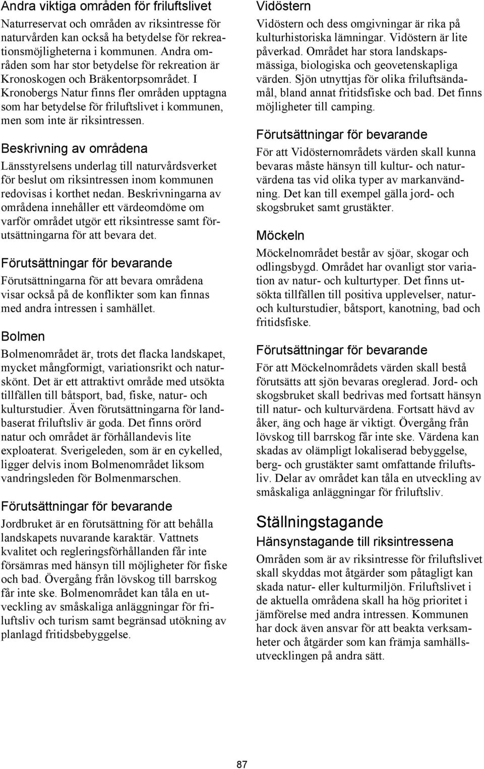 I Kronobergs Natur finns fler områden upptagna som har betydelse för friluftslivet i kommunen, men som inte är riksintressen.