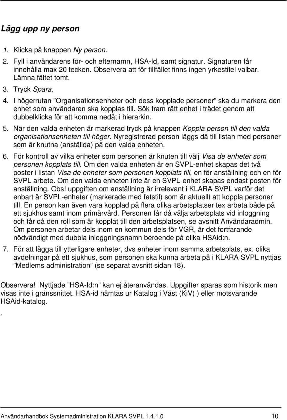 I högerrutan Organisationsenheter och dess kopplade personer ska du markera den enhet som användaren ska kopplas till.