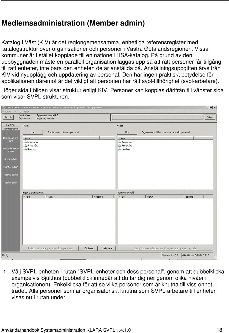 På grund av den uppbyggnaden måste en parallell organisation läggas upp så att rätt personer får tillgång till rätt enheter, inte bara den enheten de är anställda på.