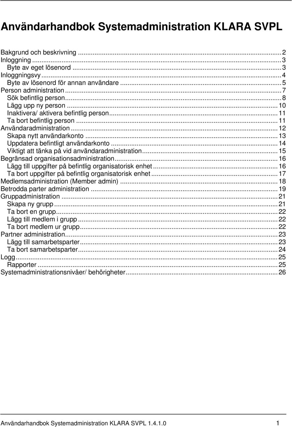 .. 12 Skapa nytt användarkonto... 13 Uppdatera befintligt användarkonto... 14 Viktigt att tänka på vid användaradministration... 15 Begränsad organisationsadministration.