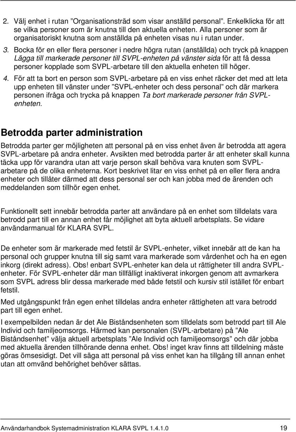 Bocka för en eller flera personer i nedre högra rutan (anställda) och tryck på knappen Lägga till markerade personer till SVPL-enheten på vänster sida för att få dessa personer kopplade som