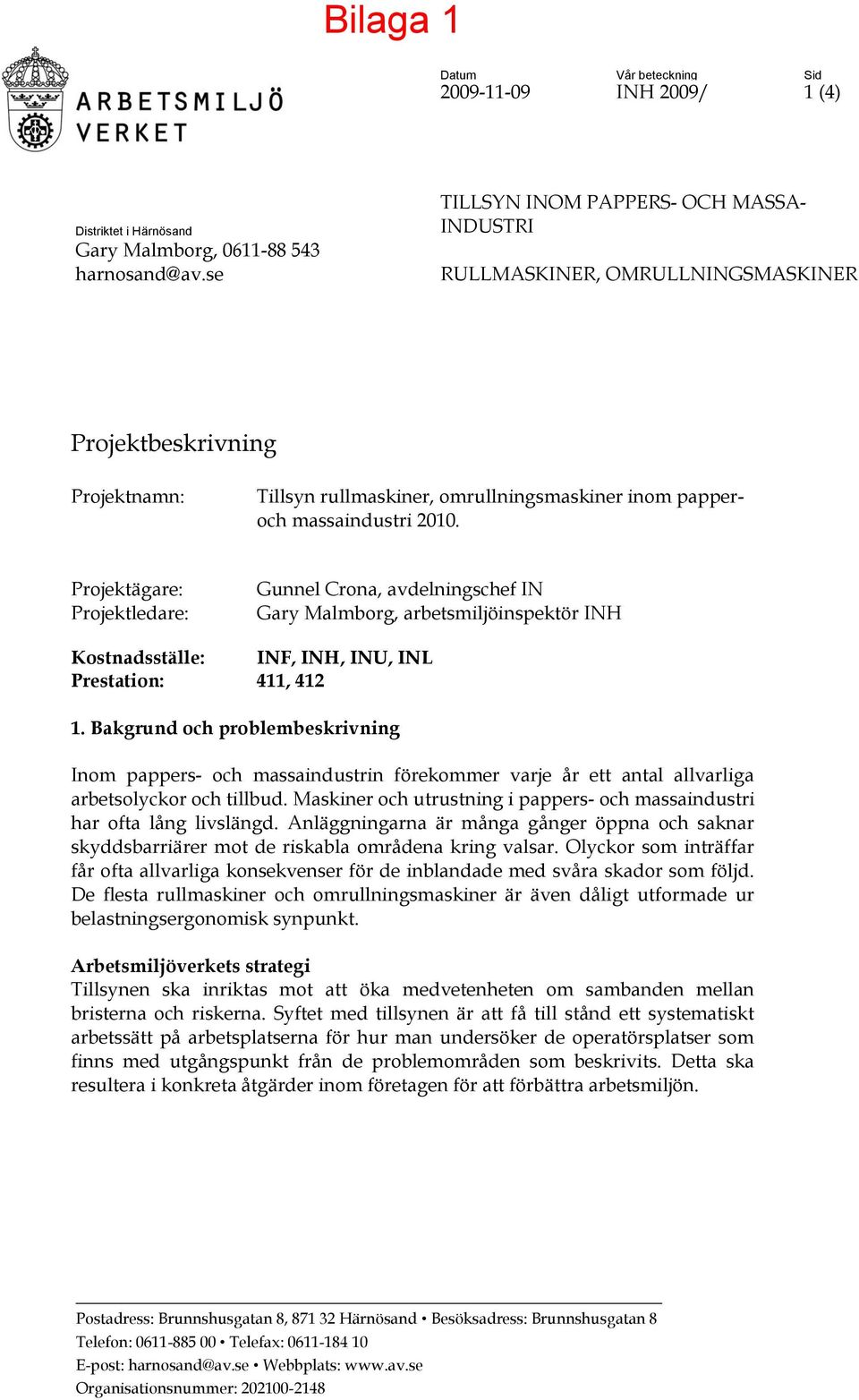 Projektägare: Projektledare: Gunnel Crona, avdelningschef IN Gary Malmborg, arbetsmiljöinspektör INH Kostnadsställe: INF, INH, INU, INL Prestation: 411, 412 1.