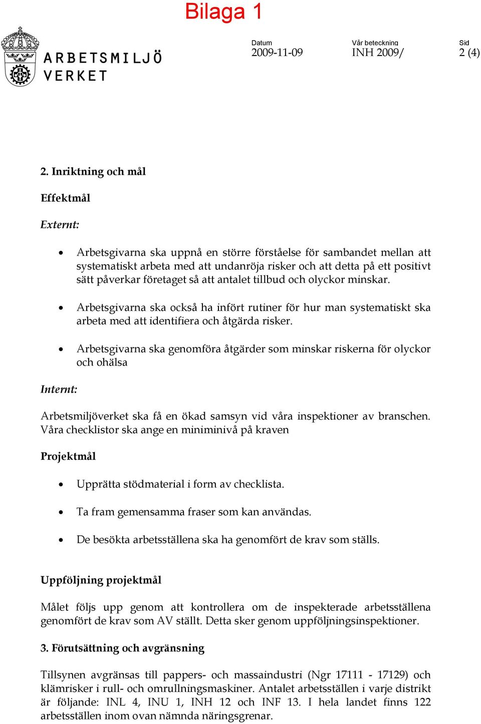 företaget så att antalet tillbud och olyckor minskar. Arbetsgivarna ska också ha infört rutiner för hur man systematiskt ska arbeta med att identifiera och åtgärda risker.