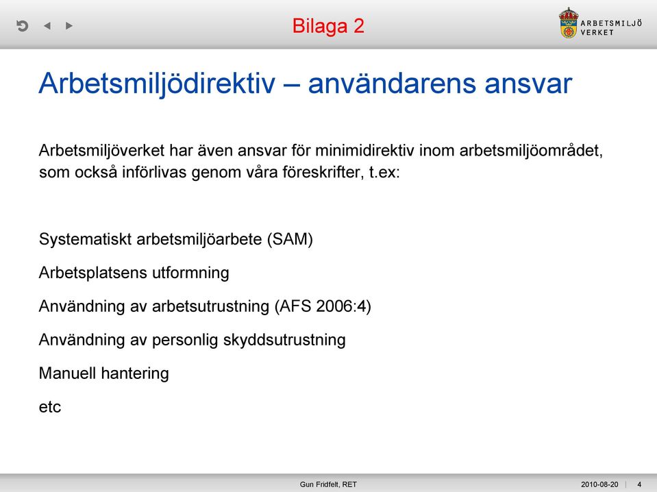 ex: Systematiskt arbetsmiljöarbete (SAM) Arbetsplatsens utformning Användning av