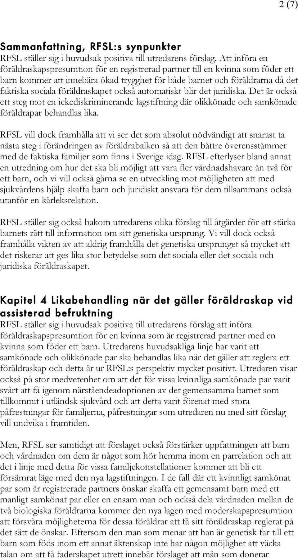 föräldraskapet också automatiskt blir det juridiska. Det är också ett steg mot en ickediskriminerande lagstiftning där olikkönade och samkönade föräldrapar behandlas lika.