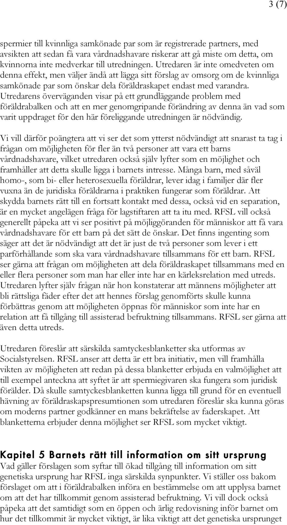 Utredarens överväganden visar på ett grundläggande problem med föräldrabalken och att en mer genomgripande förändring av denna än vad som varit uppdraget för den här föreliggande utredningen är