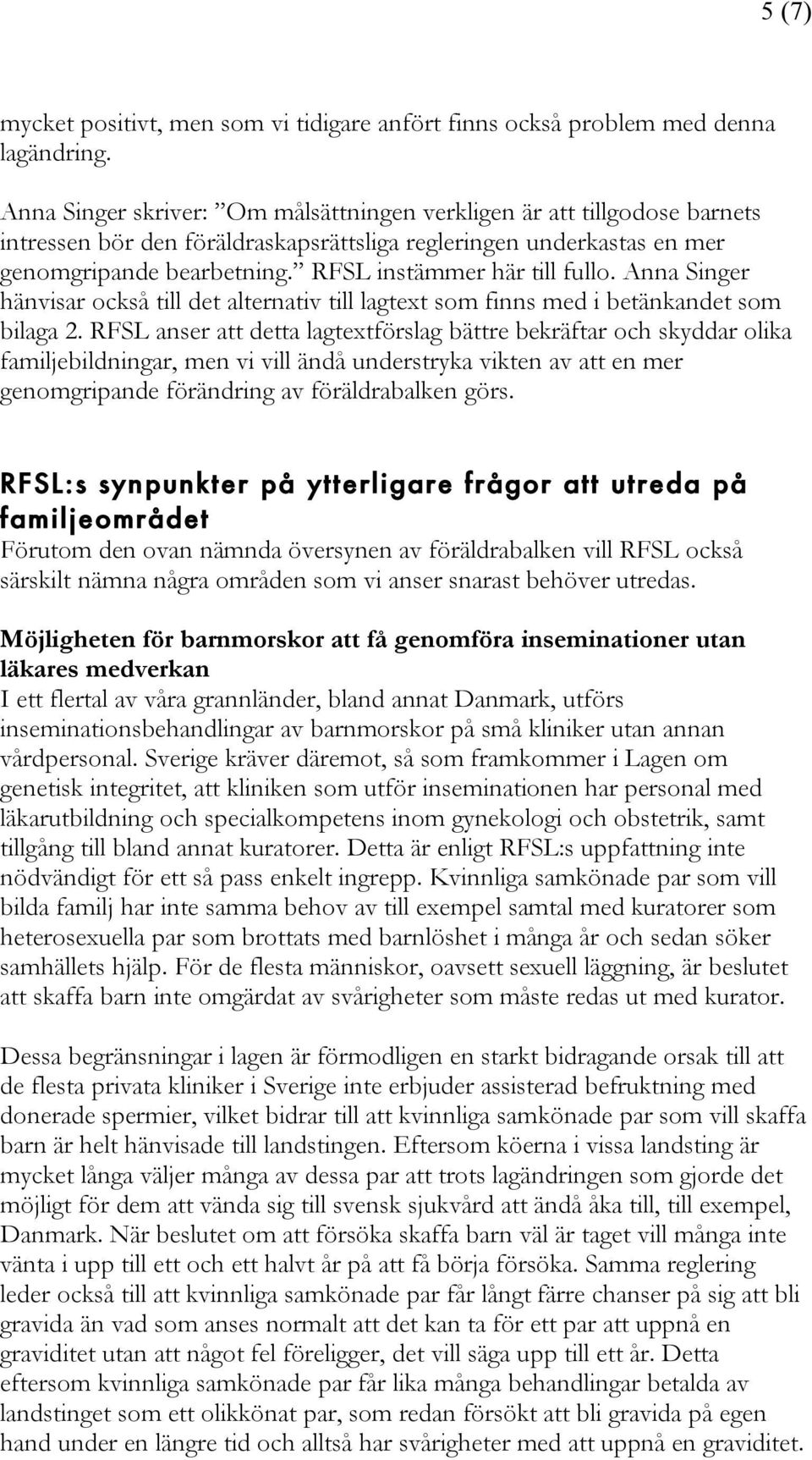 RFSL instämmer här till fullo. Anna Singer hänvisar också till det alternativ till lagtext som finns med i betänkandet som bilaga 2.