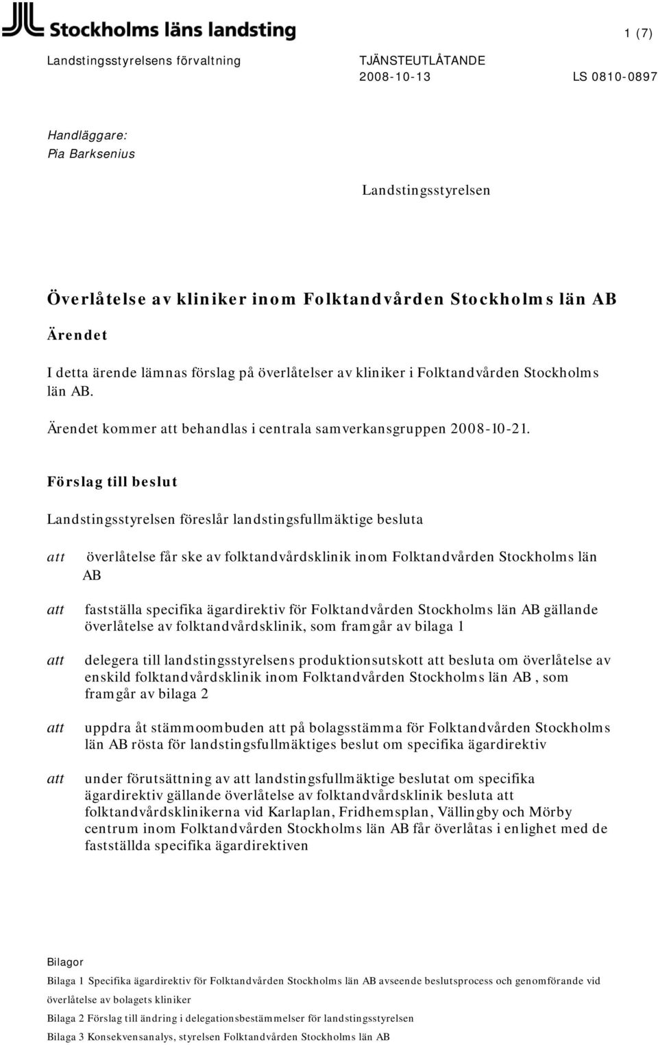 Förslag till beslut Landstingsstyrelsen föreslår landstingsfullmäktige besluta överlåtelse får ske av folktandvårdsklinik inom Folktandvården Stockholms län AB fastställa specifika ägardirektiv för