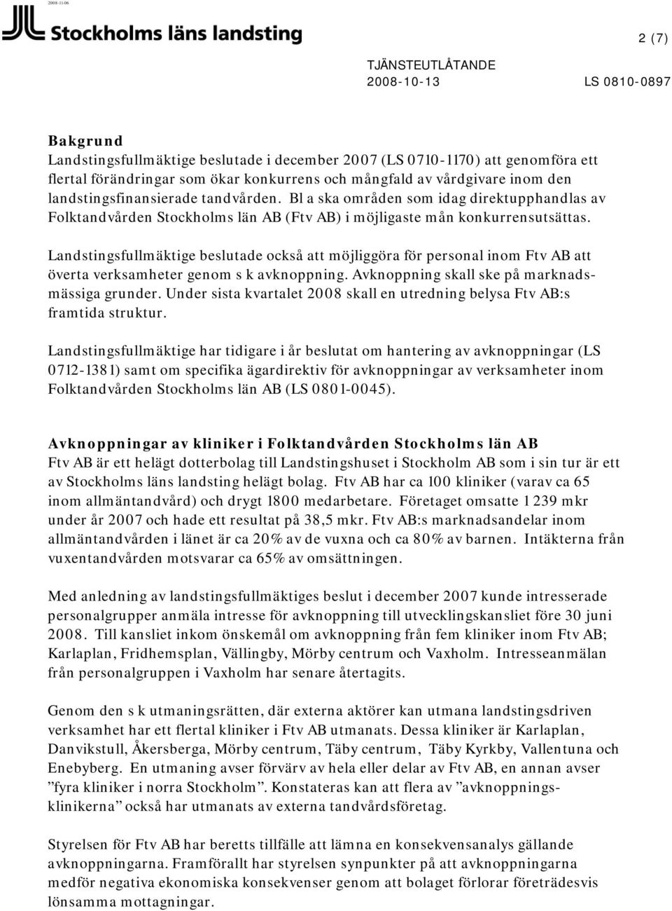 Landstingsfullmäktige beslutade också möjliggöra för personal inom Ftv AB överta verksamheter genom s k avknoppning. Avknoppning skall ske på marknadsmässiga grunder.