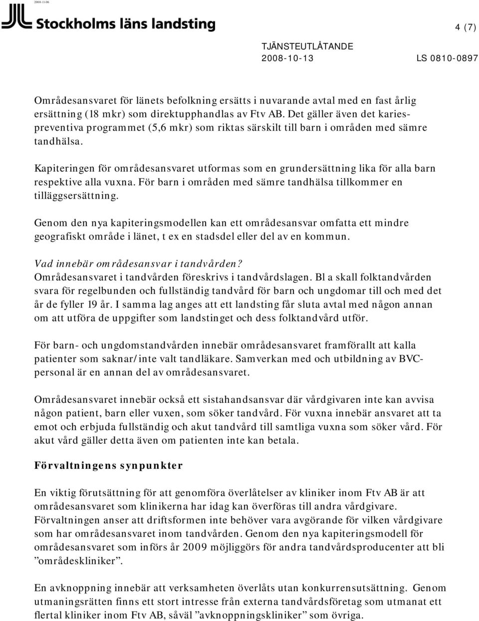 Kapiteringen för områdesansvaret utformas som en grundersättning lika för alla barn respektive alla vuxna. För barn i områden med sämre tandhälsa tillkommer en tilläggsersättning.