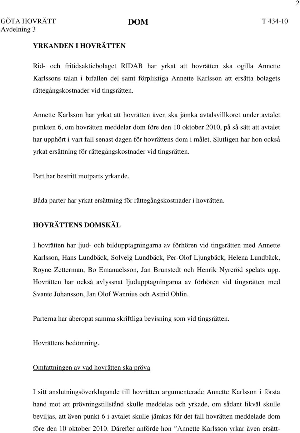 Annette Karlsson har yrkat att hovrätten även ska jämka avtalsvillkoret under avtalet punkten 6, om hovrätten meddelar dom före den 10 oktober 2010, på så sätt att avtalet har upphört i vart fall