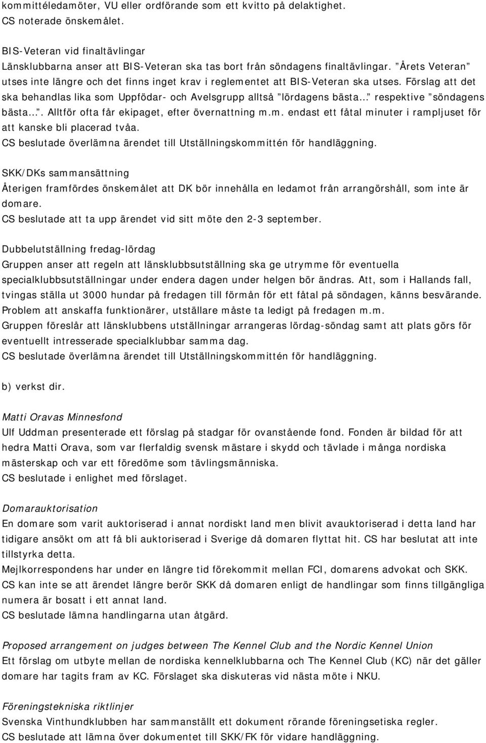 Årets Veteran utses inte längre och det finns inget krav i reglementet att BIS-Veteran ska utses.