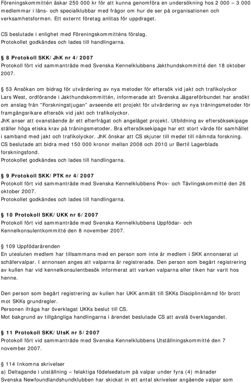 8 Protokoll SKK/JhK nr 4/2007 Protokoll fört vid sammanträde med Svenska Kennelklubbens Jakthundskommitté den 18 oktober 2007.