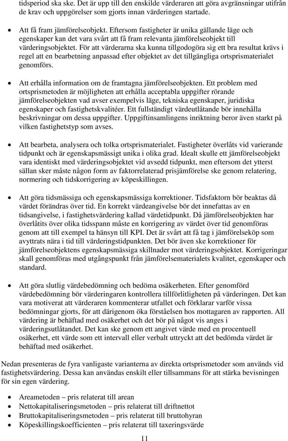 För att värderarna ska kunna tillgodogöra sig ett bra resultat krävs i regel att en bearbetning anpassad efter objektet av det tillgängliga ortsprismaterialet genomförs.