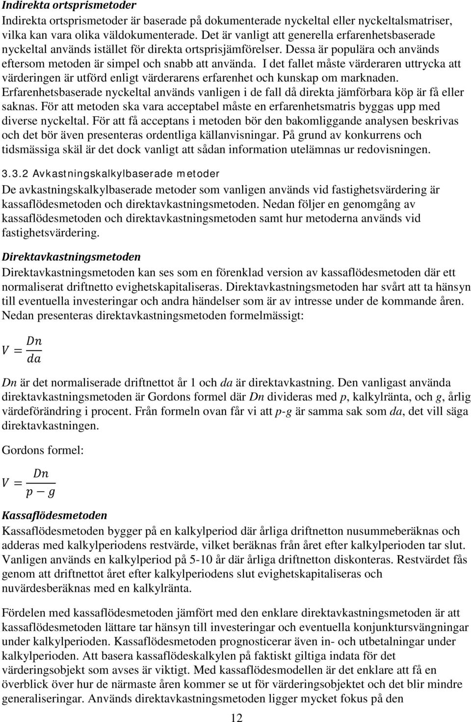 I det fallet måste värderaren uttrycka att värderingen är utförd enligt värderarens erfarenhet och kunskap om marknaden.