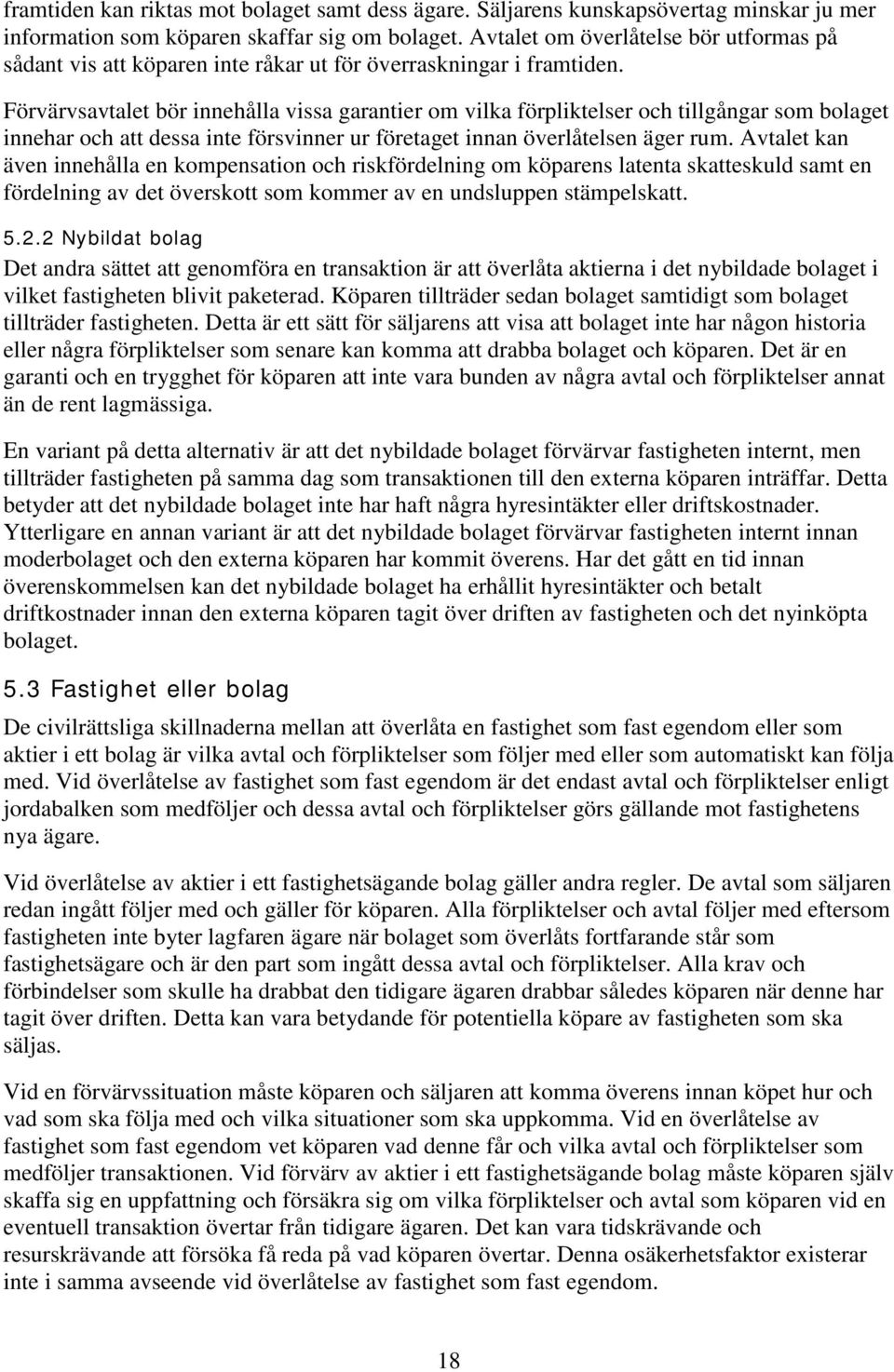 Förvärvsavtalet bör innehålla vissa garantier om vilka förpliktelser och tillgångar som bolaget innehar och att dessa inte försvinner ur företaget innan överlåtelsen äger rum.