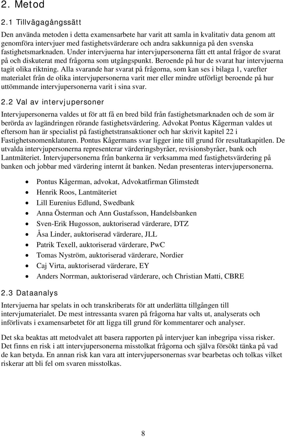 fastighetsmarknaden. Under intervjuerna har intervjupersonerna fått ett antal frågor de svarat på och diskuterat med frågorna som utgångspunkt.