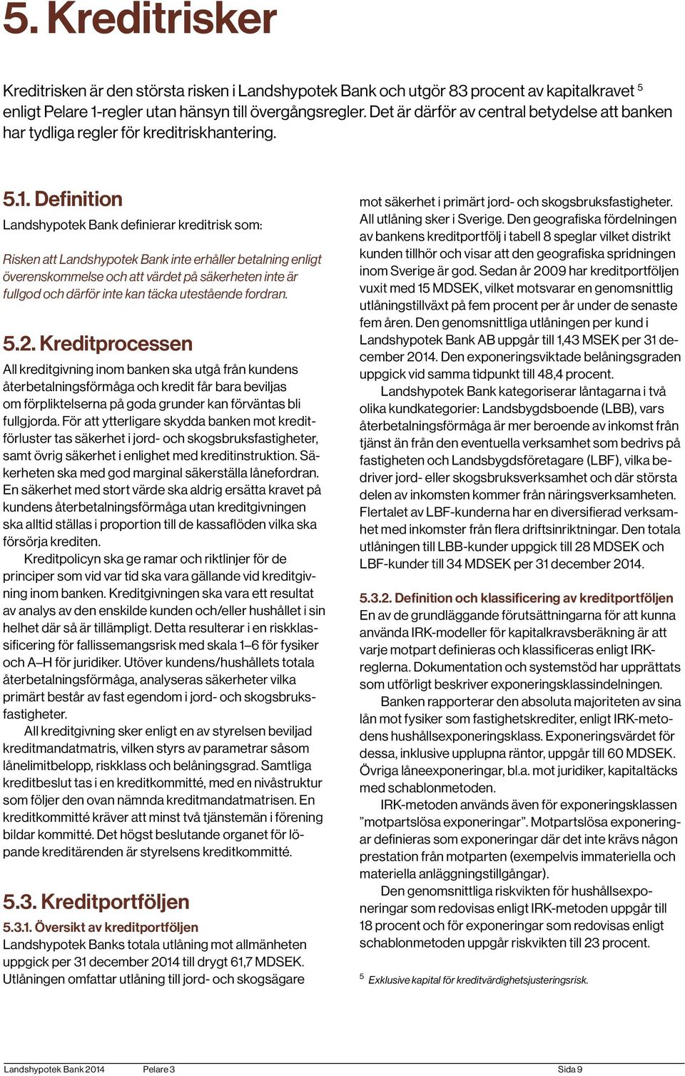 Definition Landshypotek Bank definierar kreditrisk som: Risken att Landshypotek Bank inte erhåller betalning enligt överenskommelse och att värdet på säkerheten inte är fullgod och därför inte kan