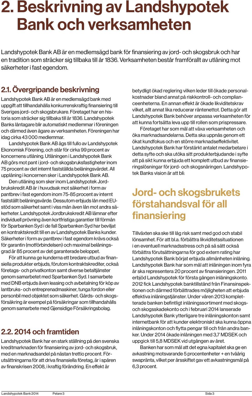 Övergripande beskrivning Landshypotek Bank AB är en medlemsägd bank med uppgift att tillhandahålla konkurrenskraftig finansiering till Sveriges jord- och skogsbrukare.