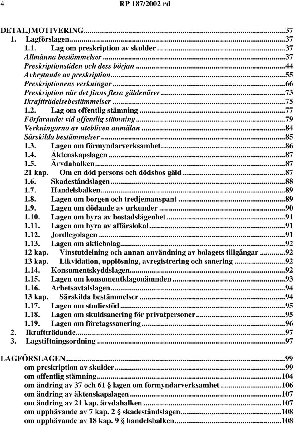 ..79 Verkningarna av utebliven anmälan...84 Särskilda bestämmelser...85 1.3. Lagen om förmyndarverksamhet...86 1.4. Äktenskapslagen...87 1.5. Ärvdabalken...87 21 kap.