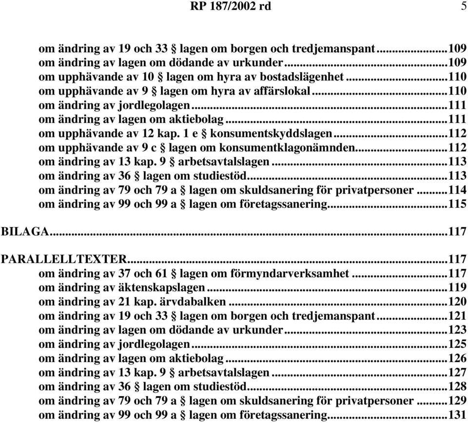 ..112 om upphävande av 9 c lagen om konsumentklagonämnden...112 om ändring av 13 kap. 9 arbetsavtalslagen...113 om ändring av 36 lagen om studiestöd.