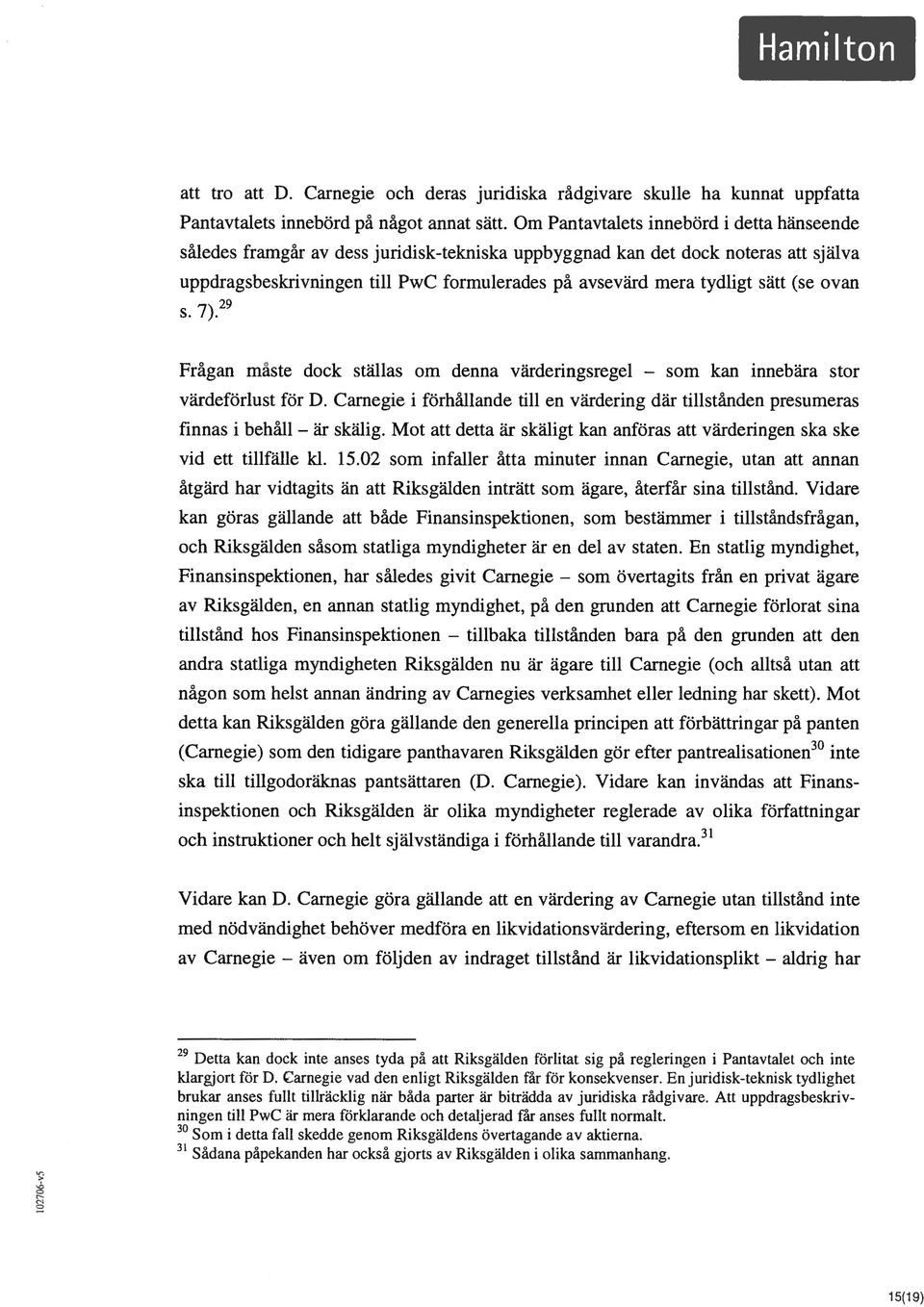 sätt (se ovan 29 s.7). Frågan måste dock ställas om denna värderingsregel - som kan innebära stor värdeförlust för D.