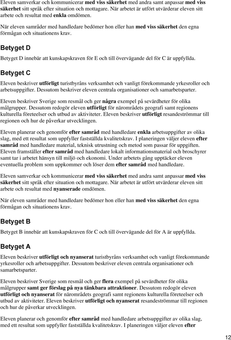 Betyget D Betyget D innebär att kunskapskraven för E och till övervägande del för C är uppfyllda.