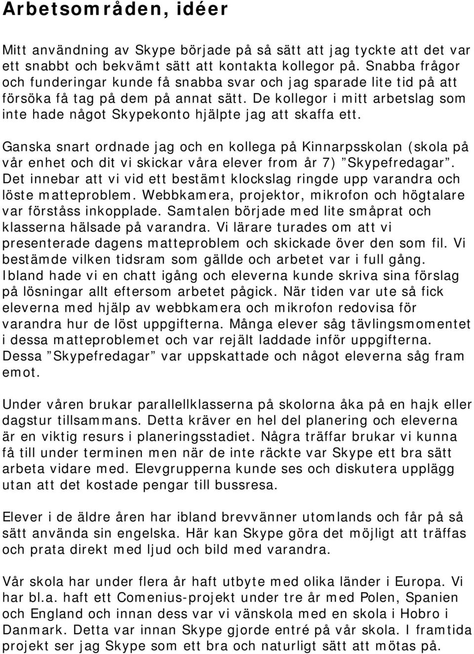 De kollegor i mitt arbetslag som inte hade något Skypekonto hjälpte jag att skaffa ett.